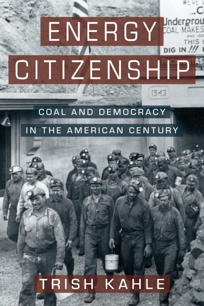 Book cover titled Energy Citizenship: Coal and Democracy in the American Century by Trish Kahle, featuring a black-and-white photo of coal miners in work clothes and helmets, standing together in front of a mine entrance.