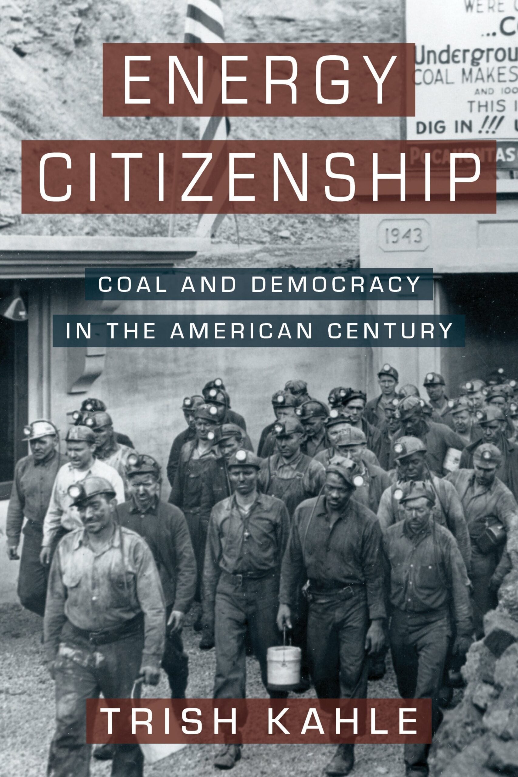 Book cover titled Energy Citizenship: Coal and Democracy in the American Century by Trish Kahle, featuring a black-and-white photo of coal miners in work clothes and helmets, standing together in front of a mine entrance.