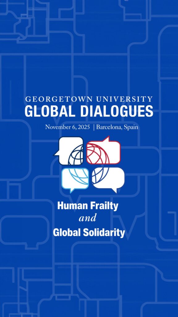 Blue poster for Georgetown University Global Dialogues event, November 6, 2025, in Barcelona, Spain. Includes speech bubbles, a globe, and the text: Human Frailty and Global Solidarity.