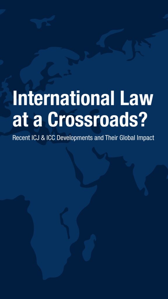 Dark blue image of a world map with white bold text reading, International Law at a Crossroads? Recent ICJ & ICC Developments and Their Global Impact.