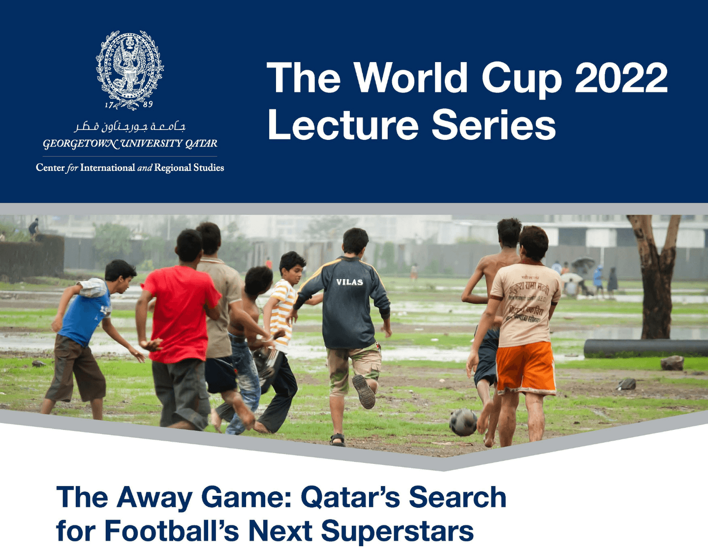Georgetown CIRS logo with the text "The World Cup 2022 Lecture series" in white on blue at the top. There is an image of children playing football under it, followed by the text "The Away Game: Qatar's Search for Football's Next Superstars" in blue on white