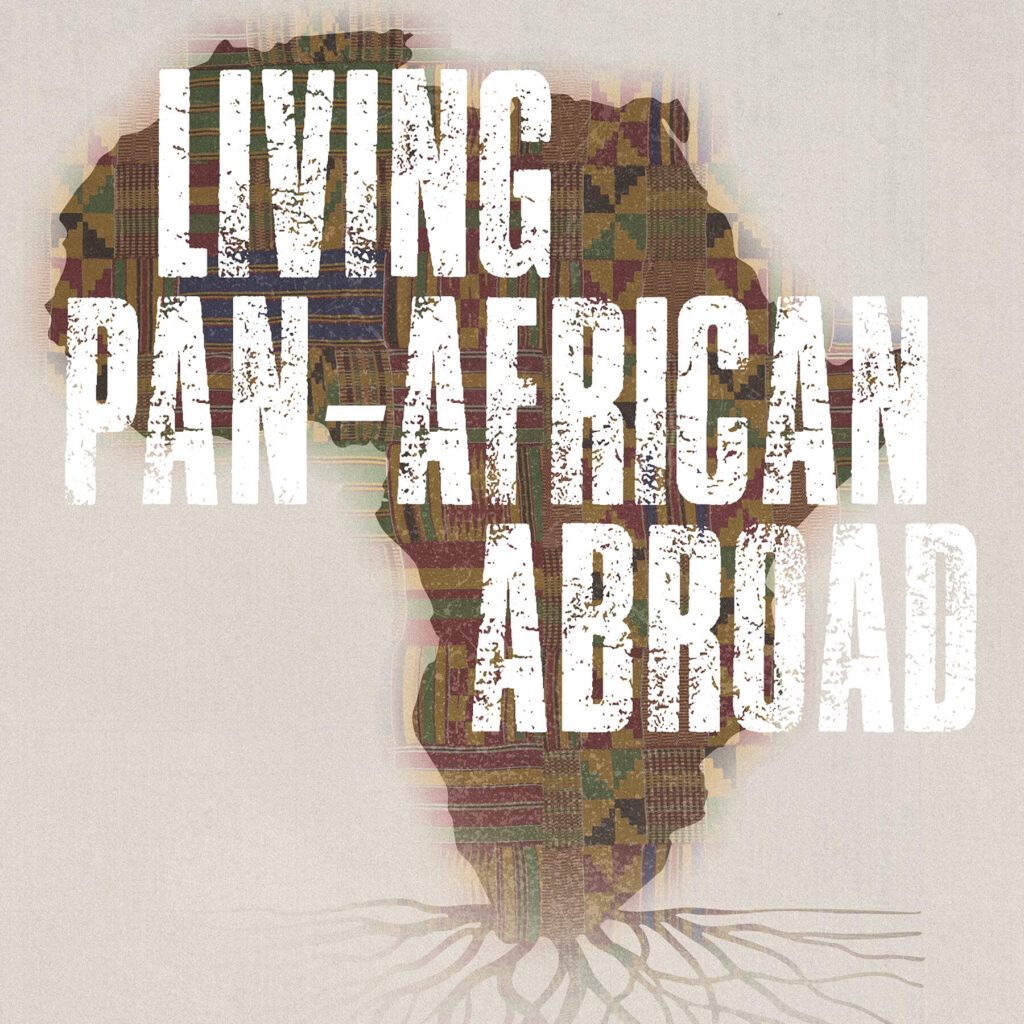 Text LIVING PAN-AFRICAN ABROAD overlaid on an outline of Africa filled with colorful kente patterns; roots extend from the southern part of the continent, symbolizing connection.