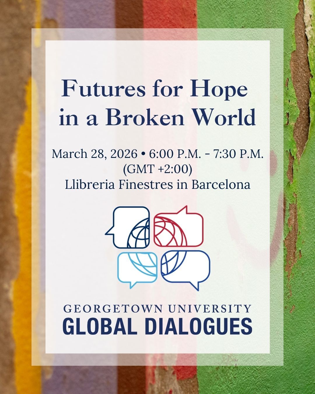 Event flyer on a colorful textured background. Text: Futures for Hope in a Broken World, March 28, 2026, 6:00–7:30 PM, Llibreria Finestres in Barcelona. Georgetown University Global Dialogues logo with speech bubbles and globe.